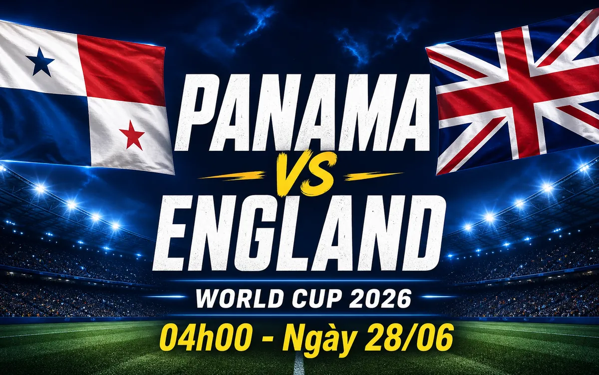 Nhận định WORLD CUP 2026 Panama vs Anh, 04h00 ngày 28/6