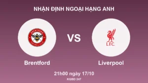 Nhận định Ngoại hạng Anh Brentford vs Liverpool, 21h00 ngày 17/10