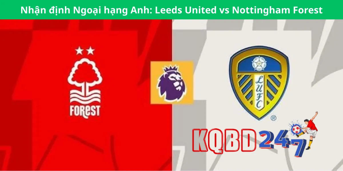 Nhận định Ngoại hạng Anh: Leeds United vs Nottingham Forest